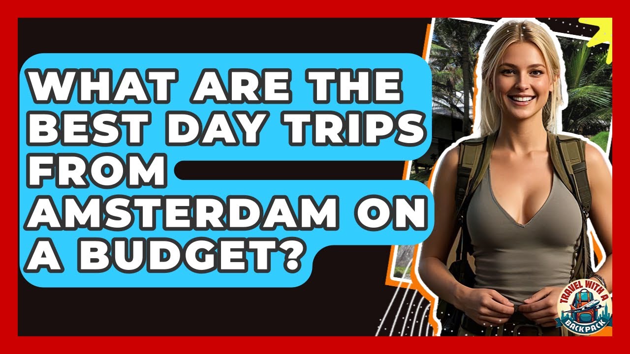 What Are The Best Day Trips From Amsterdam On A Budget? - Travel With A Backpack