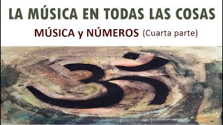 05 - LA MÚSICA EN TODAS LAS COSAS -  Música y Números (Cuarta parte)