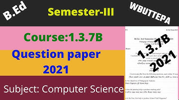 B.Ed 3rd Semester Question Paper | Course:1.3.7B Computer Science Method Question-2021 | WBUTTEPA