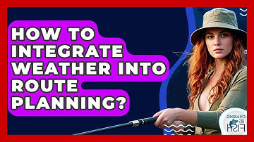 How To Integrate Weather Into Route Planning? - Chasing Big Fish