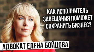 Как исполнитель завещания поможет сохранить бизнес? Адвокат Бойцова о наследовании имущества