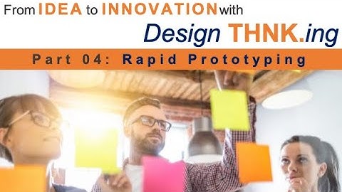From IDEA to INNOVATION (FI2I) with Design Thinking - Part 04: Rapid Prototyping