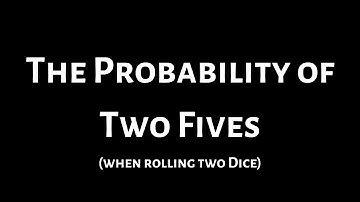 Probability of Two Fives when Rolling Two Six Sided Dice