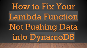 How to Fix Your Lambda Function Not Pushing Data into DynamoDB