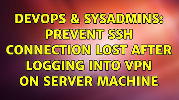 DevOps & SysAdmins: Prevent SSH connection lost after logging into VPN on server machine