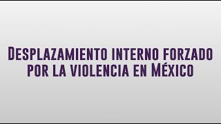 Desplazamiento interno forzado por la violencia en México