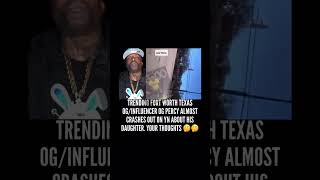 FORTH WORTH TEXAS RAPPER OG PERCY ALMOST CRASHES OUT ON YN ABOUT HIS DAUGHTER ??🤔🤔