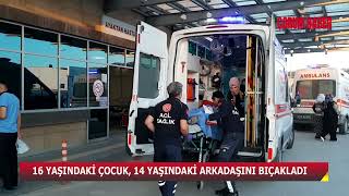 ÇORUM’DA 16 YAŞINDAKİ ÇOCUK, 14 YAŞINDAKİ ARKADAŞINI BIÇAKLADI