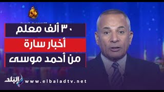 أخبار سارة من أحمد موسى لـ المتقدمين فى مسابقة الـ30 ألف معلم