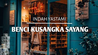 INDAH YASTAMI - BENCI KUSANGKA SAYANG | SONIA | INDAH YASTAMI COVER LIRIK MUSIK