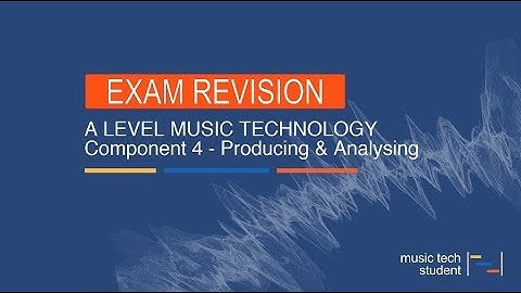 Component 4 Producing and Analysing Exam paper overview - A Level Music Technology Revision Session