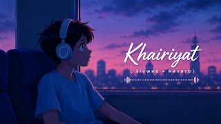 Khairiyat (Slowed + Reverb) 💙 | Lofi Version | Arijit Singh | Chill & Relax