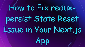 How to Fix redux-persist State Reset Issue in Your Next.js App