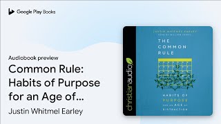 Common Rule: Habits of Purpose for an Age of… by Justin Whitmel Earley · Audiobook preview