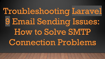 Troubleshooting Laravel 9 Email Sending Issues: How to Solve SMTP Connection Problems