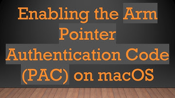 Enabling the Arm Pointer Authentication Code (PAC) on macOS