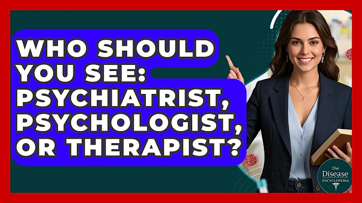 Who Should You See: Psychiatrist, Psychologist, Or Therapist? - The Disease Encyclopedia