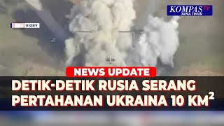 Detik-Detik Rusia Serang Pertahanan Ukraina Seluas 10 Km Persegi
