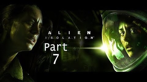 Alien: Isolation Gameplay Part 7 Walkthrough Gameplay  No Commentary