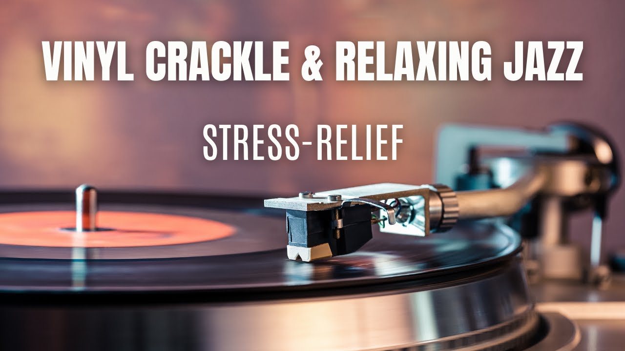 Stress Relief, Relax & Unwind, Vinyl Spinning, Crackle, Soothing Jazz Music, Mindfulness, Calming