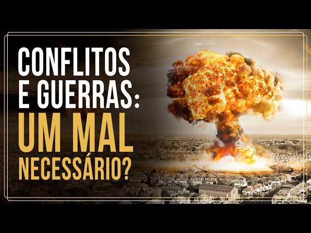 CONFLITOS E GUERRAS: UM MAL NECESSÁRIO?