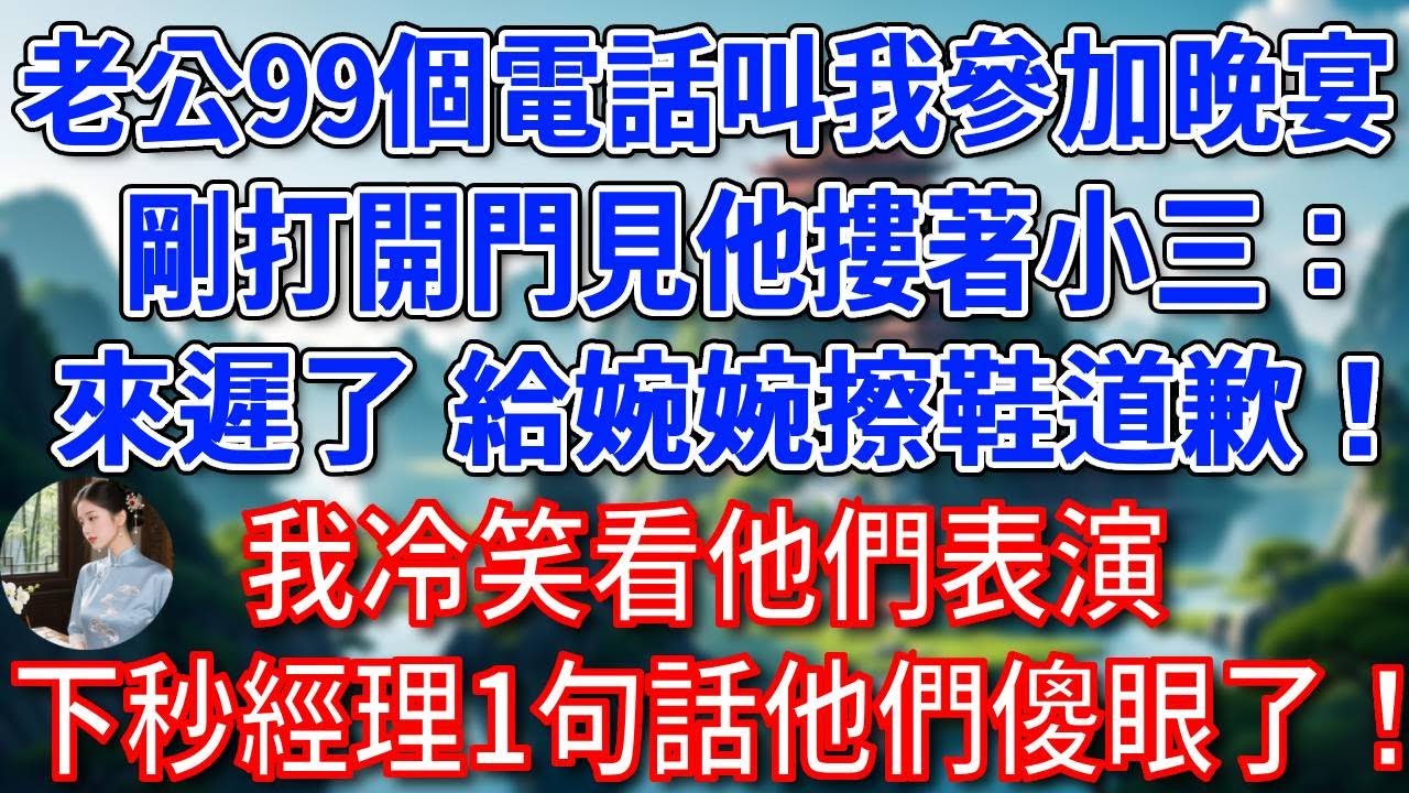 總裁老公99個電話叫我參加晚宴，剛打開門見他摟著小三：來遲了，給婉婉擦鞋道歉！我冷笑看他們表演，下秒經理1句話他們傻眼了！#為人處世#生活經驗#情感故事#故事#小說#戀愛#情感#婚姻