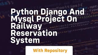 Python django and mysql project on railway reservation system