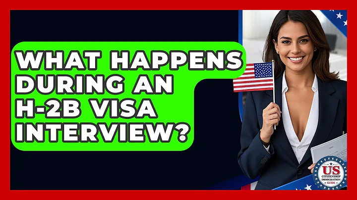 What Happens During An H-2B Visa Interview? - US Citizenship Immigration Guide