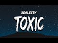RealestK - Toxic (Lyrics) “your love is toxic”