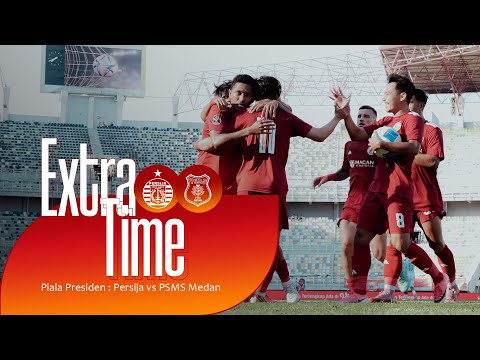 ROAD TO SEMIFINAL! Cerita di Balik Kemenangan Persija vs PSMS Medan | Extra Time