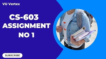CS603 Assignment No 1 Solution Spring 2023 | Complete Guide