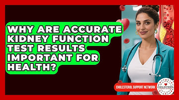Why Are Accurate Kidney Function Test Results Important For Health? - Cholesterol Support Network