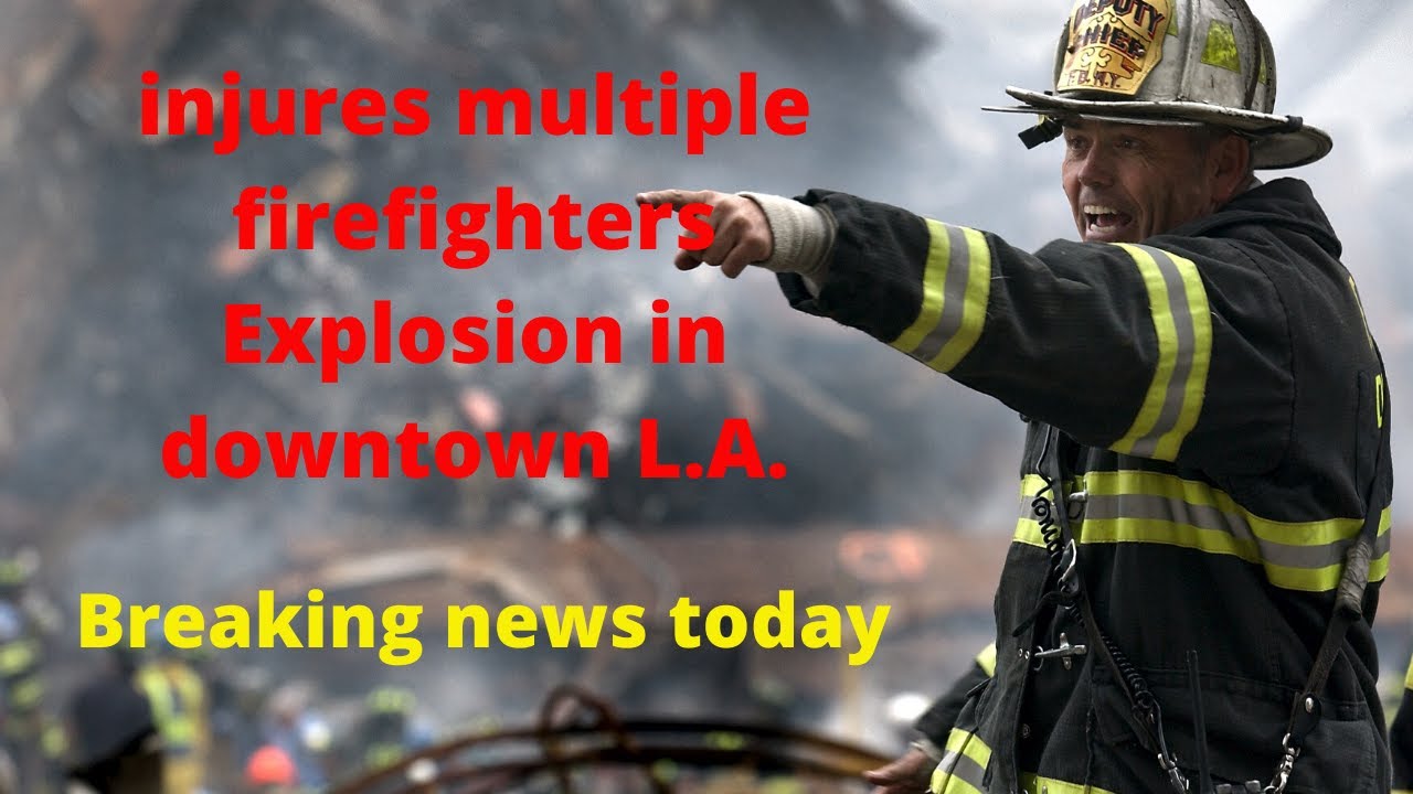 Several firefighters were injured in an explosion in downtown Los ...