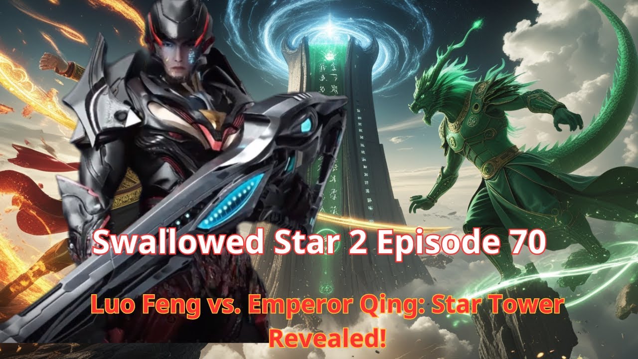 Swallowed Star 2 Episode 70: Luo Feng vs. Emperor Qing: Star Tower Revealed! | Explained | Main plot