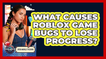 What Causes Roblox Game Bugs To Lose Progress? - Open World Tycoons