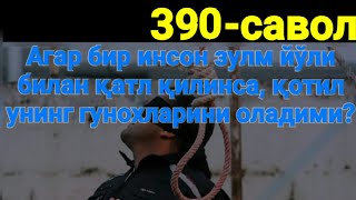 390.Агар бир инсон зулм йўли билан қатл қилинса, қотил унинг гунохларини оладими?(Абдуллоҳ Зуфар)