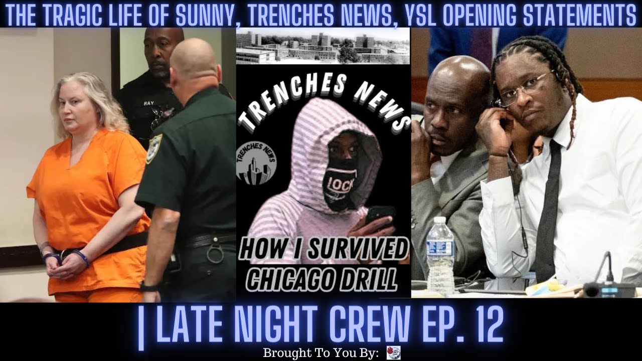 The Tragic Life Of Sunny, Trenches News, YSL Opening Statements | Late Night Crew Ep. 12