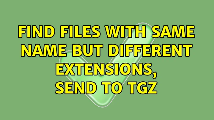 Find files with same name but different extensions, send to tgz (2 Solutions!!)