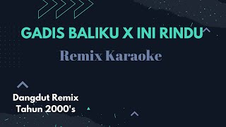 Remix 2000's - Gadis baliku x Ini Rindu ( Karaoke)