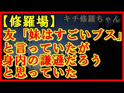【修羅場】友「妹はすごいブス」と言っていたが身内の謙遜だろうと思っていた。ある日みんなでツタヤに行った時に会ったんだが、むしろかわいい。。そしたら･･･【キチ修羅ちゃん】