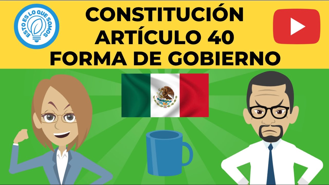 🇲🇽 MÉXICO - CONSTITUCIÓN - ARTÍCULO 40 - FORMA DE GOBIERNO - YouTube