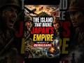 The Island That Broke Japan’s Empire