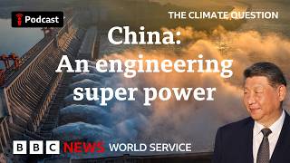 Why does China love megaprojects The Climate Question podcast, BBC World Service