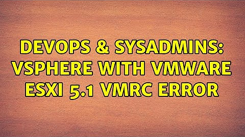 DevOps & SysAdmins: vSphere with VMWare ESXi 5.1 VMRC Error