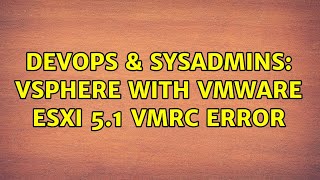 DevOps & SysAdmins: vSphere with VMWare ESXi 5.1 VMRC Error Net Worth