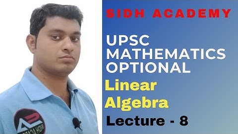 UPSC Mathematics Optional  :  Linear Algebra By Sidh Academy , Lecture - 8