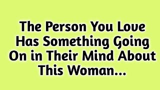 The Person You Love Has Something Going On in Their Mind About This Woman...