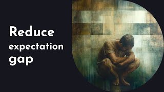 Reduce your expectation gap