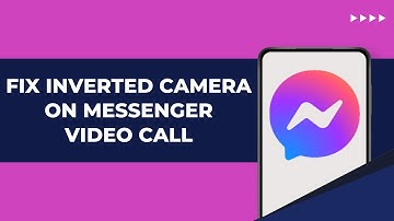 How To Fix Inverted Camera On Messenger Video Call
