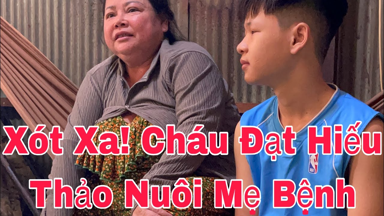 Xót Xa! Cháu Đạt Hiếu Thảo Nuôi Mẹ Bệnh 